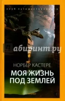 Моя жизнь под землей. Воспоминания спелеолога