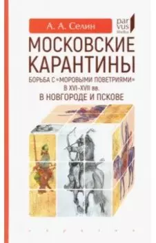 Московские карантины. Борьба с "моровыми поветриями" в XVI-XV вв. в Новгороде и Пскове