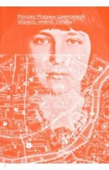 Москва Марины Цветаевой. Адреса, имена, судьбы