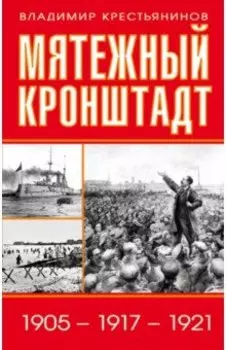 Мятежный Кронштадт. 1905-1917-1921
