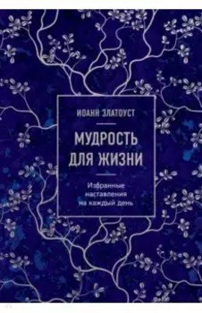 Мудрость для жизни. Избранные наставления на каждый день