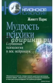 Мудрость психики: Глубинная психология в век нейронаук
