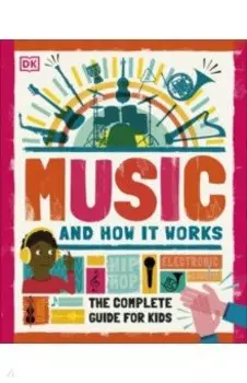 Music and How it Works. The Complete Guide for Kids