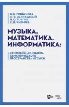 Музыка, математика, информатика. Комплексная модель семантического пространства музыки. Монография