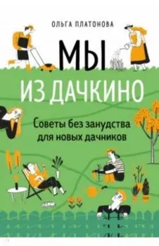 Мы из Дачкино. Советы без занудства для новых дачников