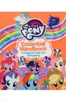 My Little Pony. Essential Handbook. A Magical Guide for Everypony