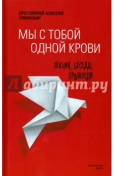 Мы с тобой одной крови. Лекции, беседы, проповеди