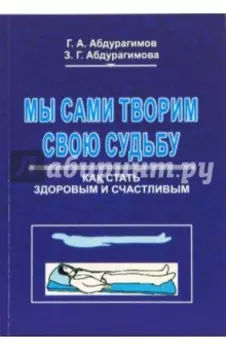 Мы сами творим свою судьбу. Как стать здоровым и счастливым