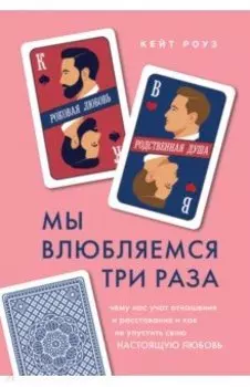 Мы влюбляемся три раза Чему нас учат отношения и расставания и как не упустить свою настоящую любовь