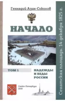 Начало. Надежды и беды России. Том I. Сенатская площадь. 14 декабря 1825 г.