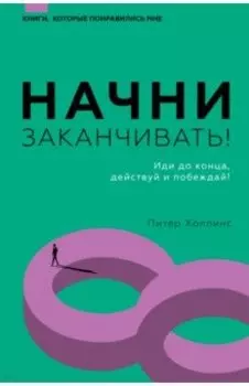 Начни заканчивать! Иди до конца, действуй и побеждай!