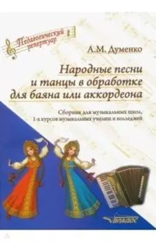 Народные песни и танцы в обработке для баяна или аккордеона. Сборник для музыкальных школ