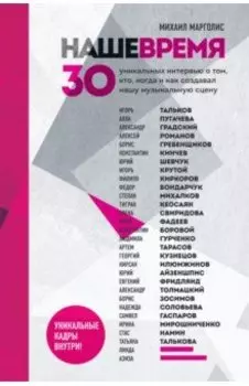 Наше время. 30 уникальных интервью о том, кто, когда и как создавал нашу музыкальную сцену