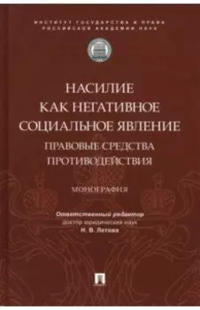 Насилие как негативное социальное явление. Правовые средства противодействия. Монография