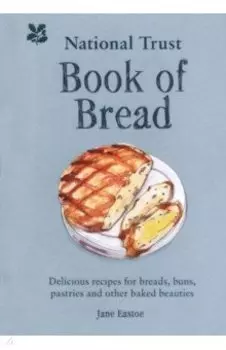 National Trust Book of Bread. Delicious recipes for breads, buns, pastries and other baked beauties