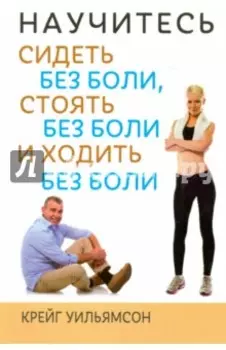 Научитесь сидеть без боли, стоять без боли и ходить
