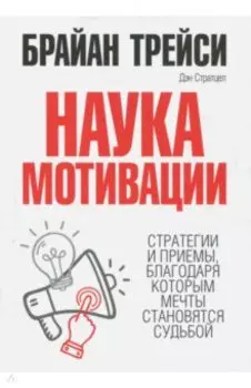 Наука мотивации. Стратегии и приемы, благодаря которым мечты становятся судьбой