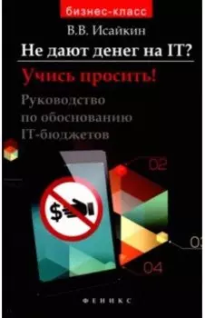 Не дают денег на IT? Учись просить! Руководство по обоснованию IT-бюджетов