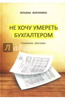 Не хочу умереть бухгалтером. Сонькины рассказы