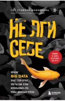 Не лги себе. Почему Big Data знает тебя лучше, чем ты сам, и как использовать это