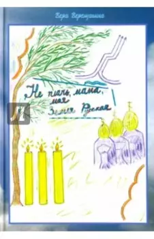 Не плачь мама, моя Земля Русская. Стихи