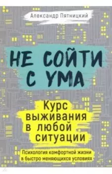 Не сойти с ума. Курс выживания в любой ситуации