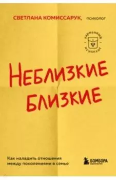 Неблизкие близкие. Как наладить отношения между поколениями в семье