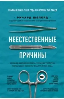 Неестественные причины. Записки судмедэксперта.Громкие убийства, ужасающие теракты и запутанные дела