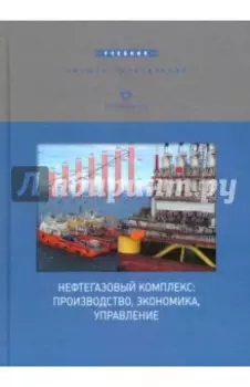 Нефтегазовый комплекс: производство, экономика, управление. Учебник для вузов