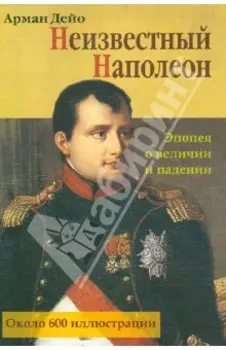 Неизвестный Наполеон. Эпопея о величии и падении
