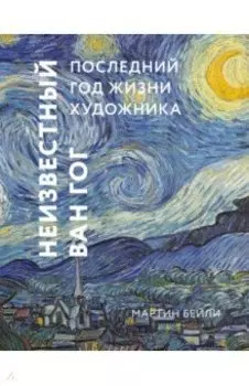Неизвестный Ван Гог. Последний год жизни художника
