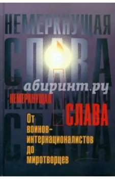 Немеркнущая слава. От воинов-интернационалистов до миротворцев