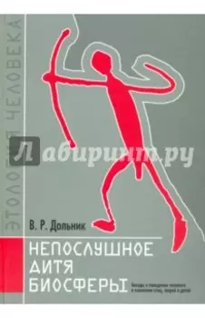 Непослушное дитя биосферы. Беседы о поведении человека в компании птиц, зверей и детей