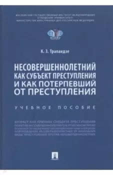Несовершеннолетний как субъект преступления и как потерпевший от преступления. Учебное пособие