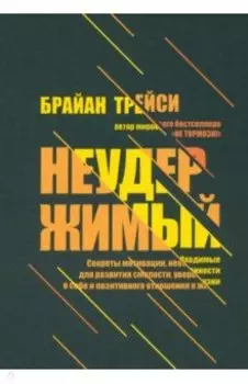 Неудержимый. Секреты мотивации, необходимые для развития смелости, уверенности в себе