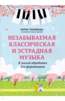 Незабываемая классическая и эстрадная музыка. В легкой обработке для фортепиано