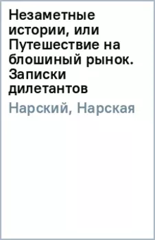 Незаметные истории, или Путешествие на блошиный рынок. Записки дилетантов