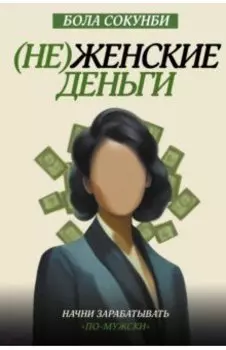 Неженские деньги. Начни зарабатывать "по-мужски"