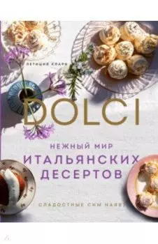Нежный мир итальянских десертов. Dolci.Сладостные сны наяву