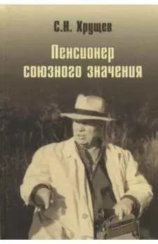 Никита Хрущев. Пенсионер союзного значения