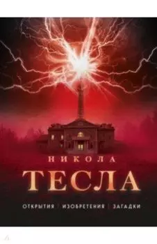 Никола Тесла. Открытия, изобрения, загадки