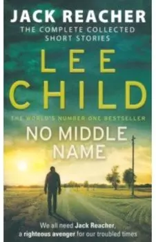 No Middle Name. The Complete Collected Jack Reacher Stories