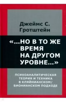 "...Но в то же время на другом уровне..." Психоаналитическая теория и техника в кляйнианском подходе