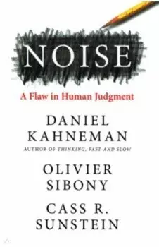 Noise. A Flaw in Human Judgment
