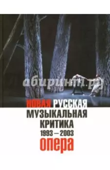Новая русская музыкальная критика. 1993-2003. в 3-х томах. Том 1. Опера