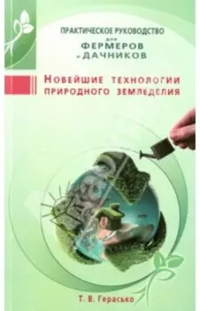Новейшие технологии природного земледелия. Практическое руководство для фермеров и дачников