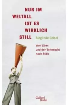 Nur im Weltall ist es wirklich still. Vom Lrm und die Sehnsucht nach Stille