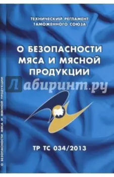 О безопасности мяса и мясной продукции. Технический регламент Таможенного союза (ТР ТС 034/2013)