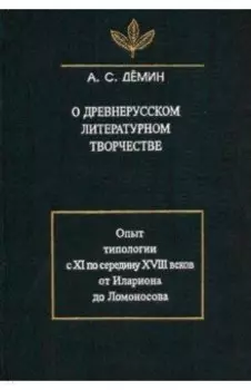 О древнерусском литературном творчестве. Опыт типологии с XI по середину XVIII вв.