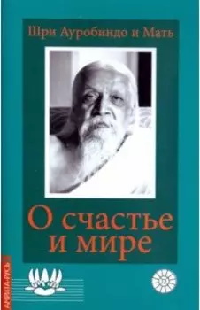 О счастье и мире. Выдержки из работ Шри Ауробиндо и Матери
